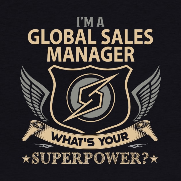 Global Sales Manager T Shirt - Superpower Gift Item Tee by Cosimiaart